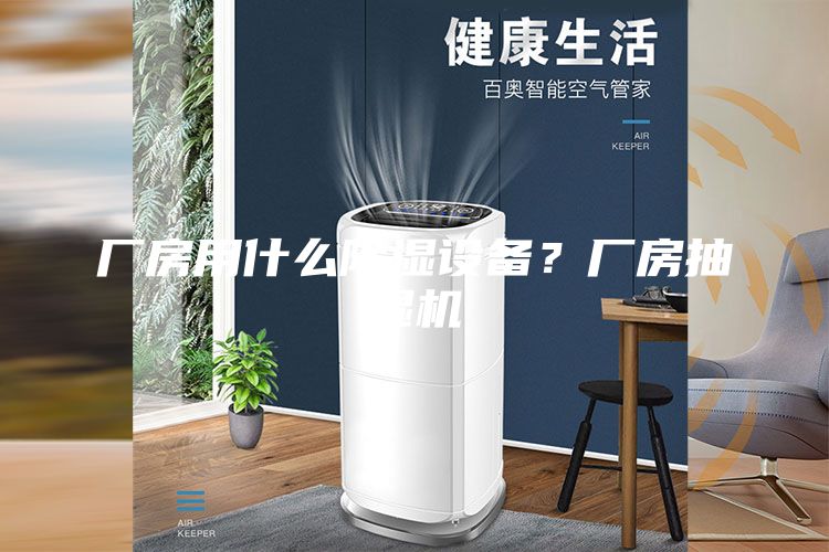 廠房用什么除濕設備?廠房抽濕機