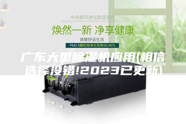 廣東大型除濕機應(yīng)用(相信選擇沒錯!2023已更新)