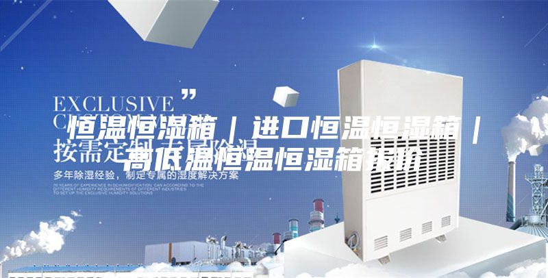 恒溫恒濕箱|進口恒溫恒濕箱|高低溫恒溫恒濕箱報價