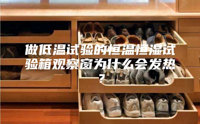 做低溫試驗的恒溫恒濕試驗箱觀察窗為什么會發(fā)熱?