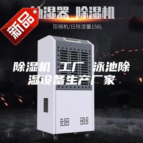 除濕機(jī) 工廠 泳池除濕設(shè)備生產(chǎn)廠家