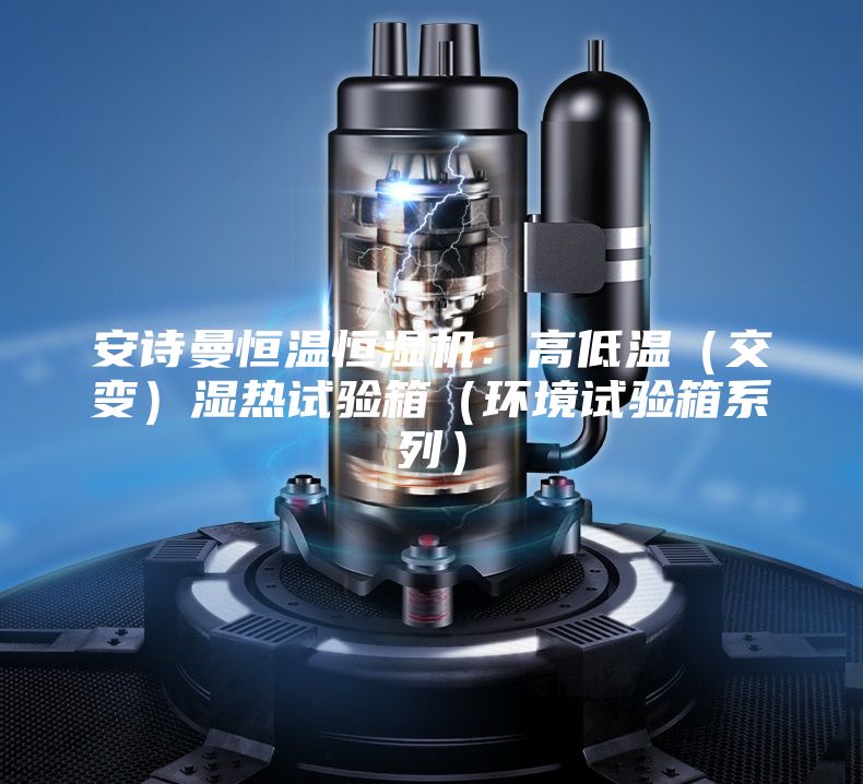 安詩曼恒溫恒濕機:高低溫(交變)濕熱試驗箱(環(huán)境試驗箱系列)