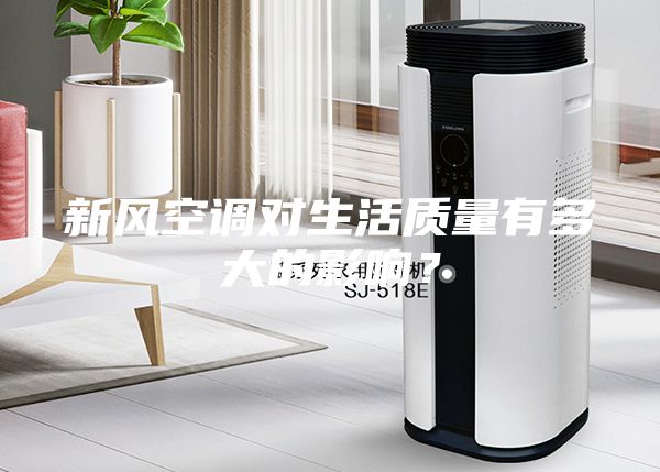 新風(fēng)空調(diào)對(duì)生活質(zhì)量有多大的影響?