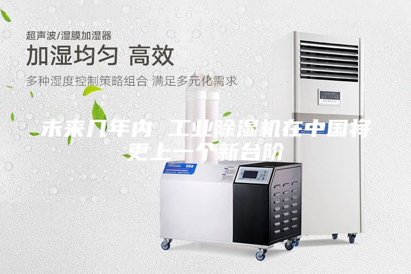 未來幾年內(nèi) 工業(yè)除濕機(jī)在中國將更上一個(gè)新臺(tái)階