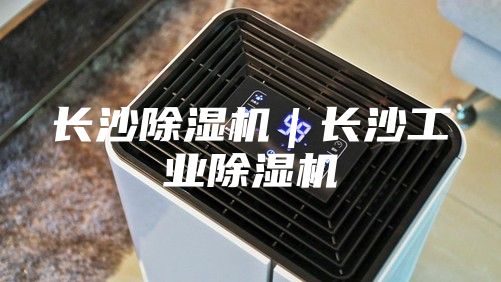 長沙除濕機|長沙工業除濕機