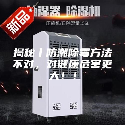 揭秘丨防潮除霉方法不對，對健康危害更大?。?/></p>
                            <p style=