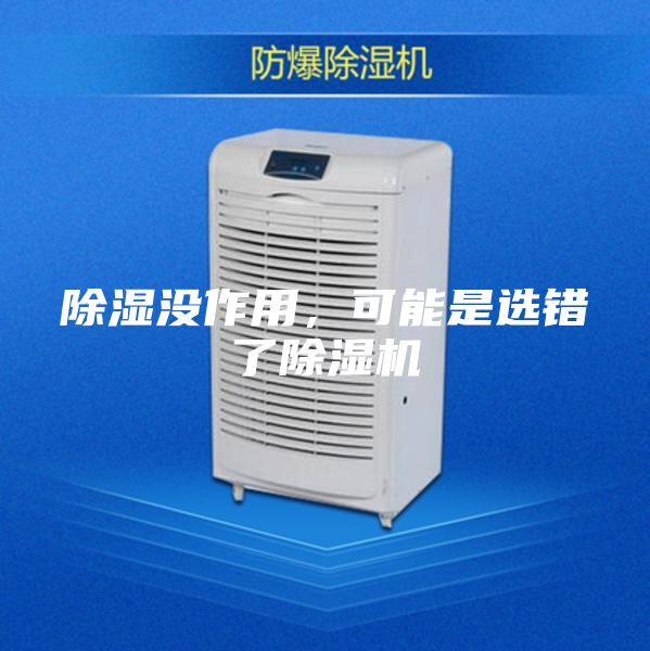 除濕沒作用，可能是選錯(cuò)了除濕機(jī)