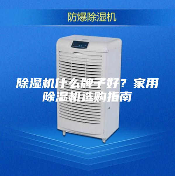 除濕機(jī)什么牌子好?家用除濕機(jī)選購指南