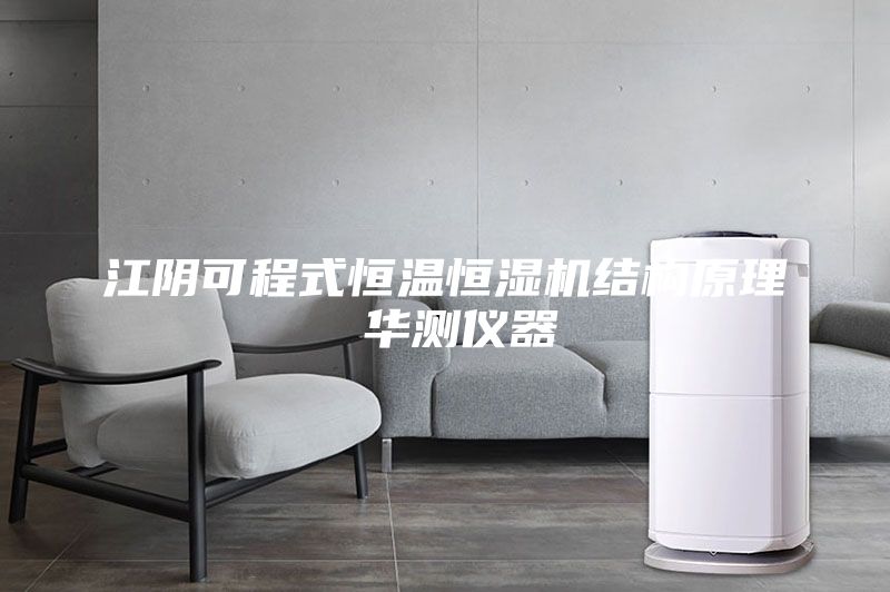 江陰可程式恒溫恒濕機結(jié)構(gòu)原理 華測儀器
