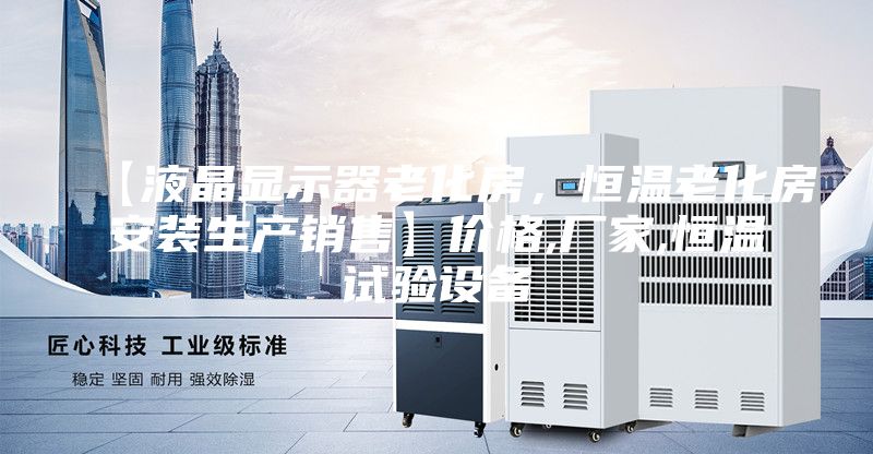 【液晶顯示器老化房,恒溫老化房安裝生產銷售】價格,廠家,恒溫試驗設備