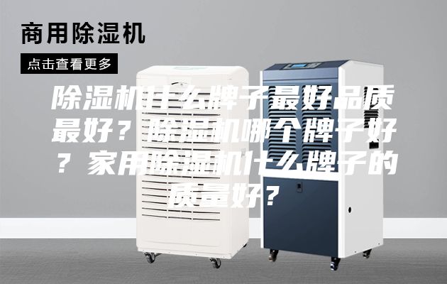 除濕機(jī)什么牌子最好品質(zhì)最好？除濕機(jī)哪個(gè)牌子好？家用除濕機(jī)什么牌子的質(zhì)量好？