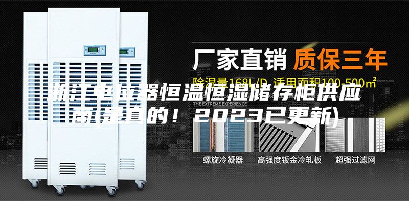 浙江電位器恒溫恒濕儲存柜供應商(是真的！2023已更新)