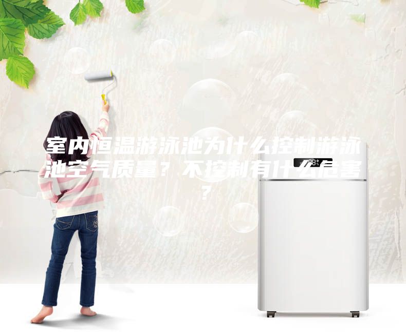 室內(nèi)恒溫游泳池為什么控制游泳池空氣質(zhì)量?不控制有什么危害?