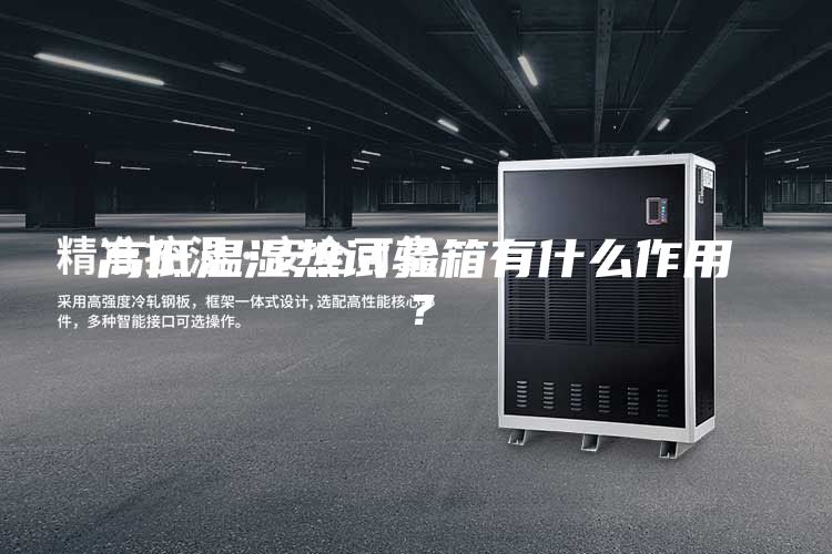 高低溫濕熱試驗箱有什么作用？