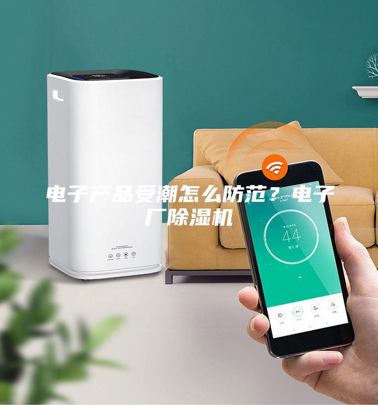 電子產品受潮怎么防范？電子廠除濕機