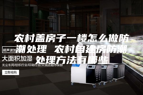 農村蓋房子一樓怎么做防潮處理 農村自建房防潮處理方法有哪些