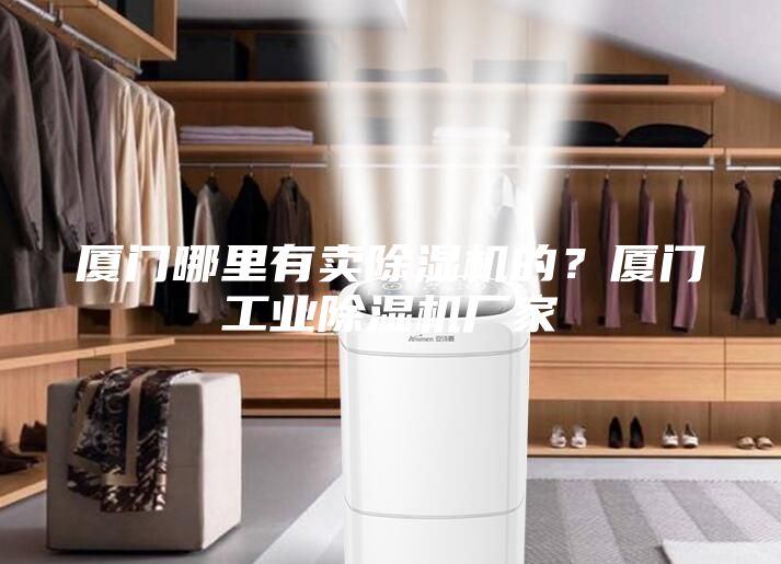 廈門哪里有賣除濕機的?廈門工業除濕機廠家