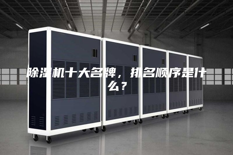 除濕機十大名牌,排名順序是什么?