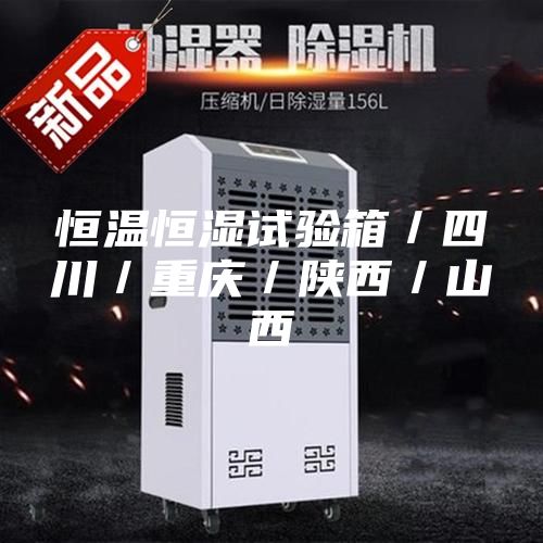 恒溫恒濕試驗箱／四川／重慶／陜西／山西