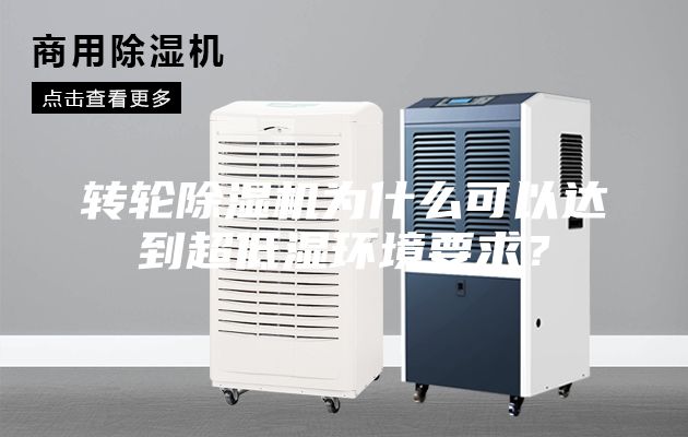 轉(zhuǎn)輪除濕機為什么可以達到超低濕環(huán)境要求?