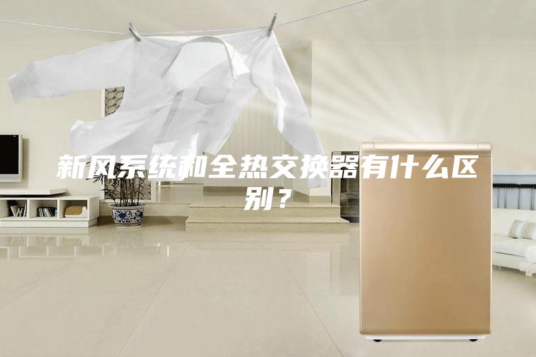 新風系統和全熱交換器有什么區別？