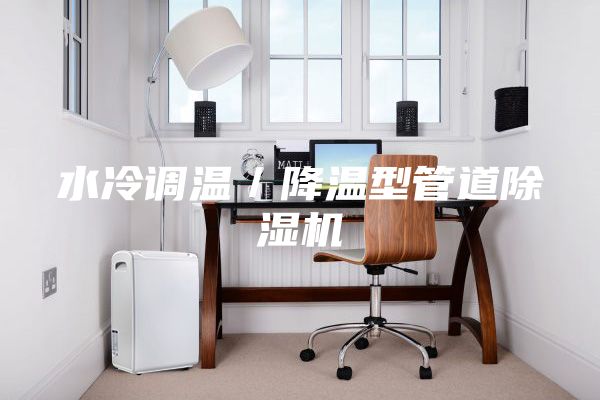 水冷調溫／降溫型管道除濕機