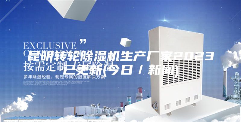 昆明轉輪除濕機生產廠家2023已更新(今日/新聞)