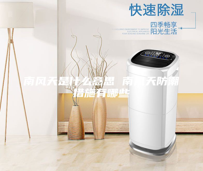 南風(fēng)天是什么意思 南風(fēng)天防潮措施有哪些