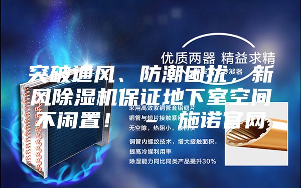 突破通風、防潮困擾，新風除濕機保證地下室空間不閑置！ – 施諾官網