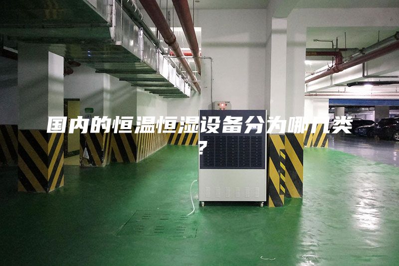 國(guó)內(nèi)的恒溫恒濕設(shè)備分為哪幾類？