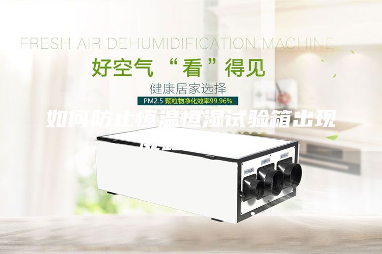 如何防止恒溫恒濕試驗箱出現凝露現象？
