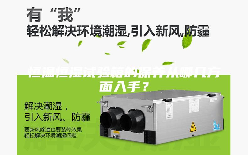 恒溫恒濕試驗箱的保養從哪幾方面入手?