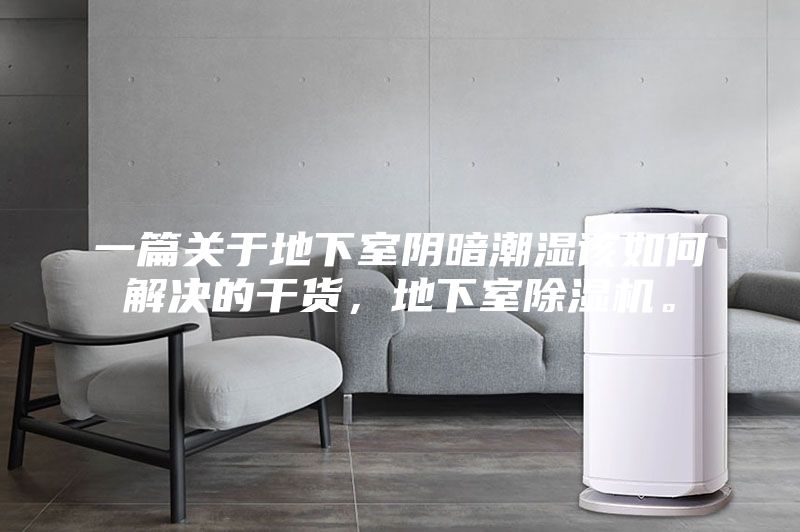 一篇關(guān)于地下室陰暗潮濕該如何解決的干貨，地下室除濕機(jī)。