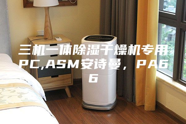 三機一體除濕干燥機專用PC,ASM安詩曼,PA66