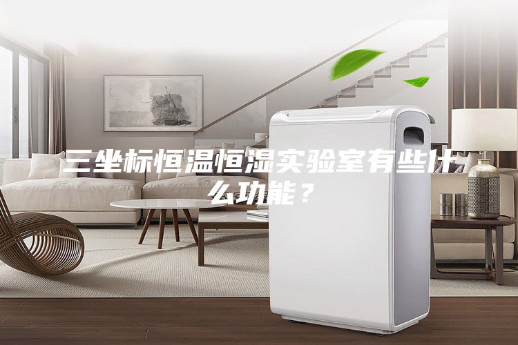 三坐標恒溫恒濕實驗室有些什么功能？