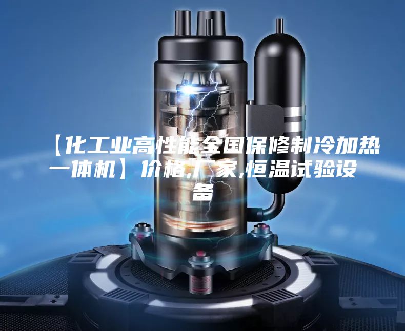【化工業(yè)高性能全國(guó)保修制冷加熱一體機(jī)】?jī)r(jià)格,廠家,恒溫試驗(yàn)設(shè)備